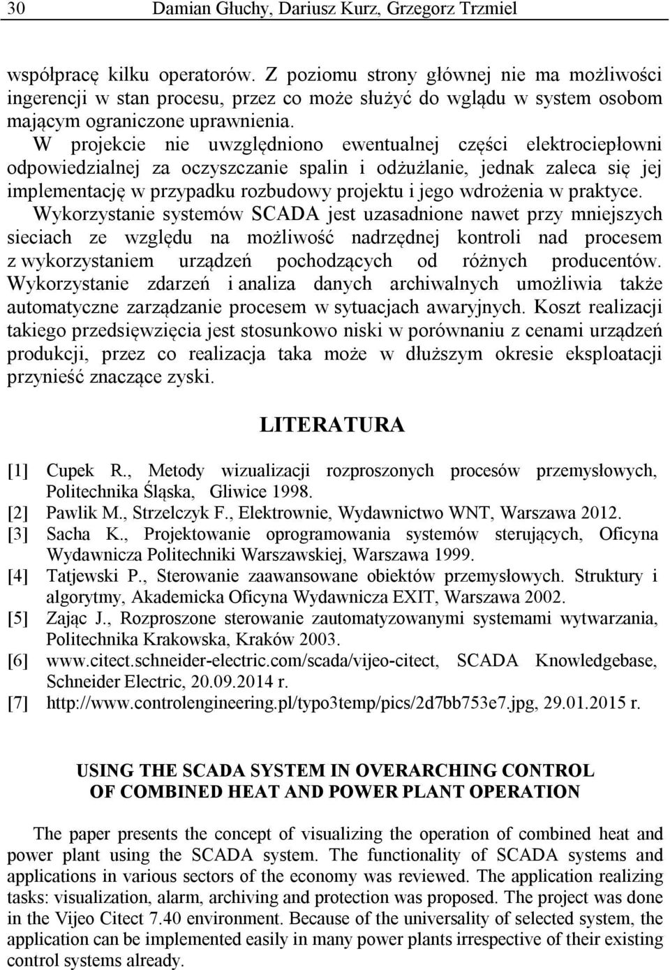 W projekcie nie uwzględniono ewentualnej części elektrociepłowni odpowiedzialnej za oczyszczanie spalin i odżużlanie, jednak zaleca się jej implementację w przypadku rozbudowy projektu i jego