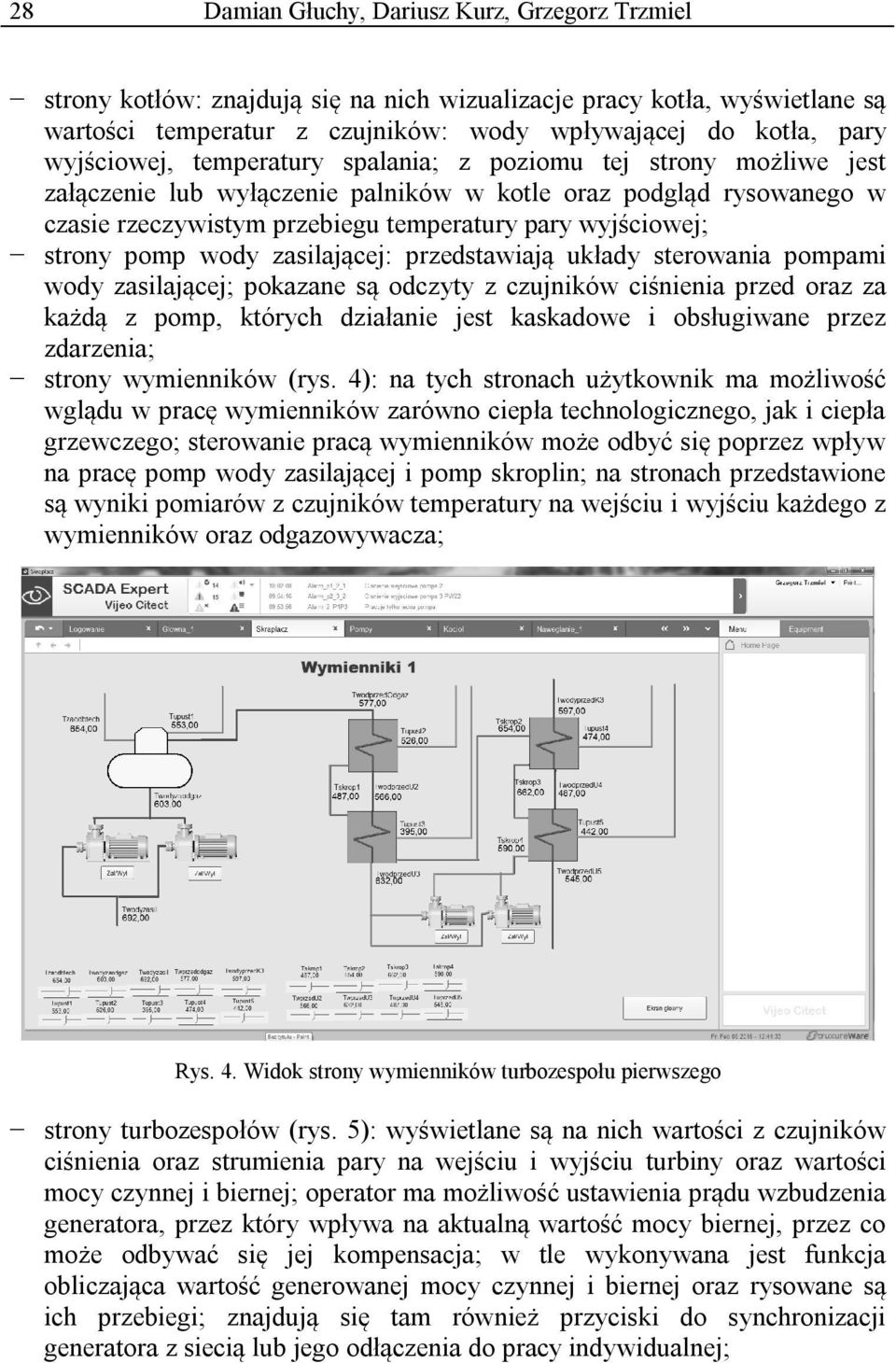 strony pomp wody zasilającej: przedstawiają układy sterowania pompami wody zasilającej; pokazane są odczyty z czujników ciśnienia przed oraz za każdą z pomp, których działanie jest kaskadowe i