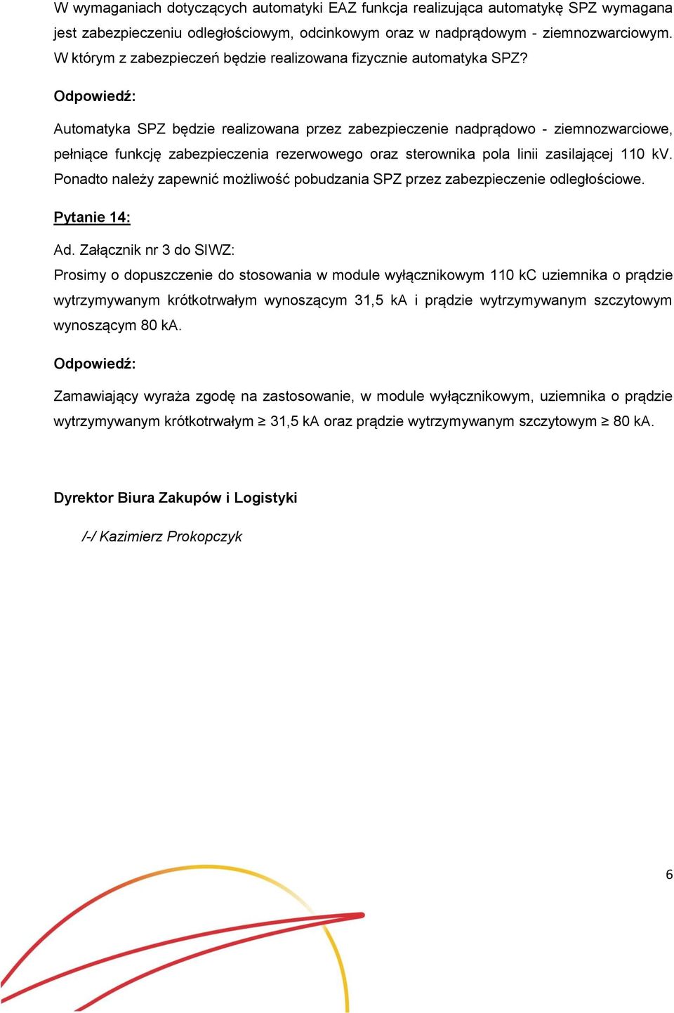 Automatyka SPZ będzie realizowana przez zabezpieczenie nadprądowo - ziemnozwarciowe, pełniące funkcję zabezpieczenia rezerwowego oraz sterownika pola linii zasilającej 110 kv.