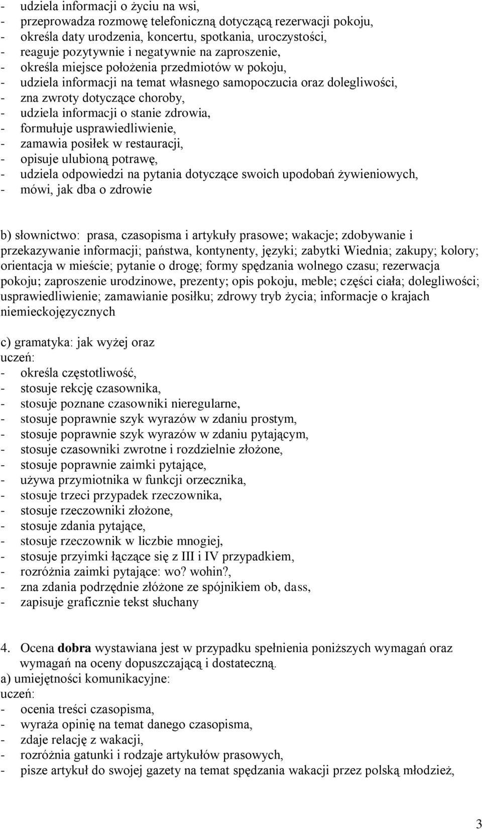 zdrowia, - formułuje usprawiedliwienie, - zamawia posiłek w restauracji, - opisuje ulubioną potrawę, - udziela odpowiedzi na pytania dotyczące swoich upodobań żywieniowych, - mówi, jak dba o zdrowie