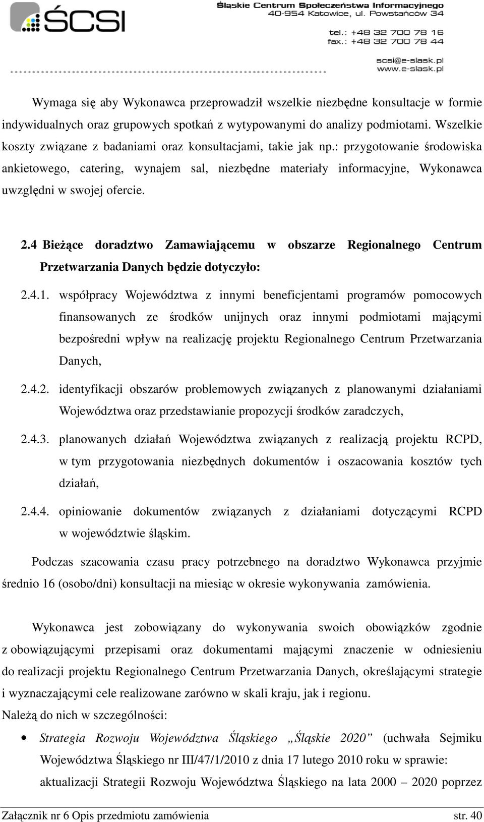 : przygotowanie środowiska ankietowego, catering, wynajem sal, niezbędne materiały informacyjne, Wykonawca uwzględni w swojej ofercie. 2.