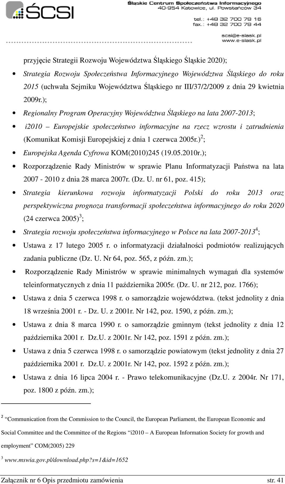 ); Regionalny Program Operacyjny Województwa Śląskiego na lata 2007-2013; i2010 Europejskie społeczeństwo informacyjne na rzecz wzrostu i zatrudnienia (Komunikat Komisji Europejskiej z dnia 1 czerwca