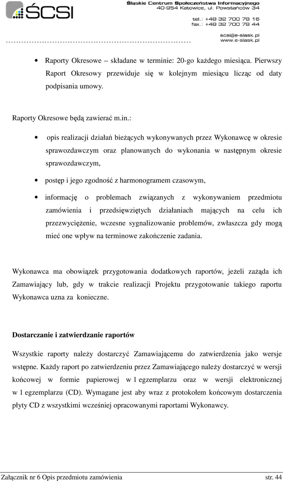 : opis realizacji działań bieżących wykonywanych przez Wykonawcę w okresie sprawozdawczym oraz planowanych do wykonania w następnym okresie sprawozdawczym, postęp i jego zgodność z harmonogramem