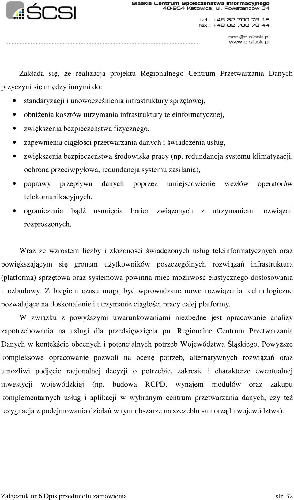 redundancja systemu klimatyzacji, ochrona przeciwpyłowa, redundancja systemu zasilania), poprawy przepływu danych poprzez umiejscowienie węzłów operatorów telekomunikacyjnych, ograniczenia bądź