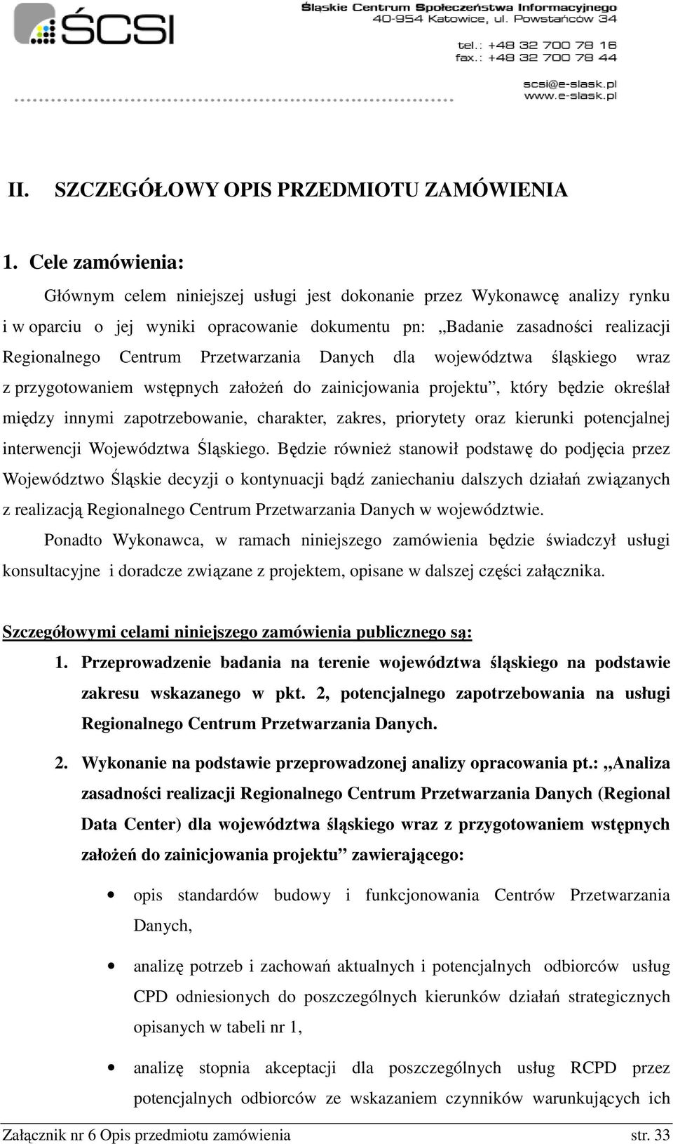 Przetwarzania Danych dla województwa śląskiego wraz z przygotowaniem wstępnych założeń do zainicjowania projektu, który będzie określał między innymi zapotrzebowanie, charakter, zakres, priorytety