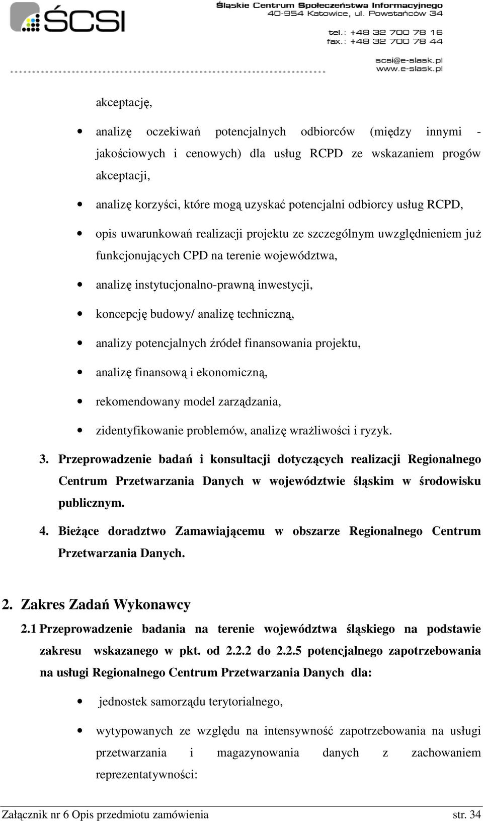 analizę techniczną, analizy potencjalnych źródeł finansowania projektu, analizę finansową i ekonomiczną, rekomendowany model zarządzania, zidentyfikowanie problemów, analizę wrażliwości i ryzyk. 3.