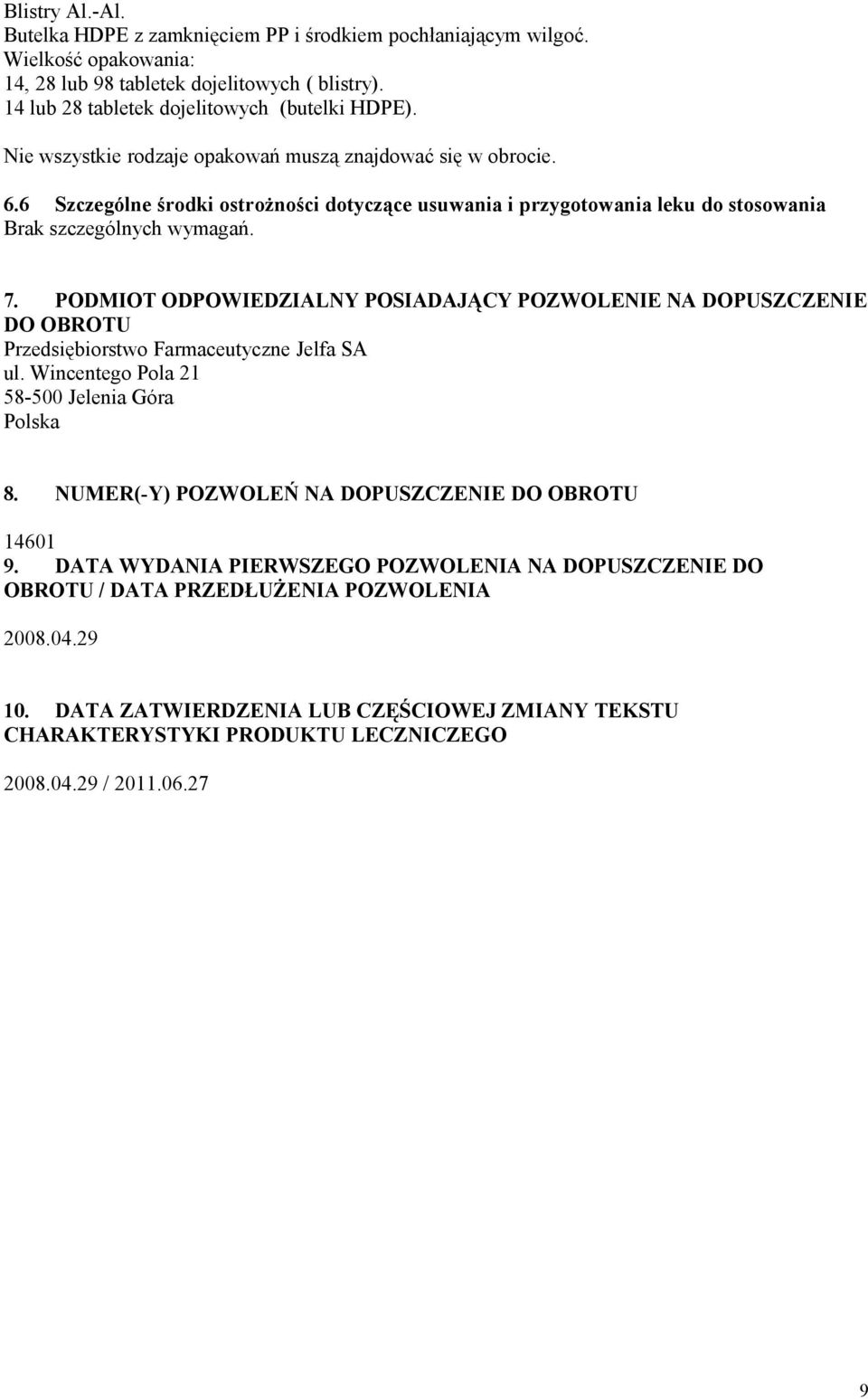 PODMIOT ODPOWIEDZIALNY POSIADAJĄCY POZWOLENIE NA DOPUSZCZENIE DO OBROTU Przedsiębiorstwo Farmaceutyczne Jelfa SA ul. Wincentego Pola 21 58-500 Jelenia Góra Polska 8.