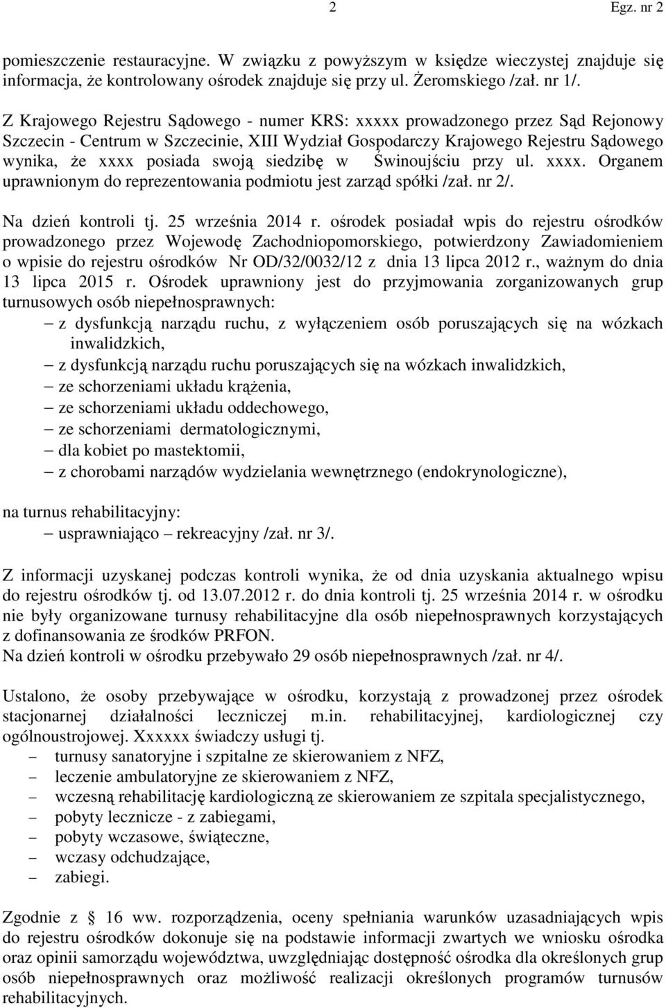 siedzibę w Świnoujściu przy ul. xxxx. Organem uprawnionym do reprezentowania podmiotu jest zarząd spółki /zał. nr 2/. Na dzień kontroli tj. 25 września 2014 r.