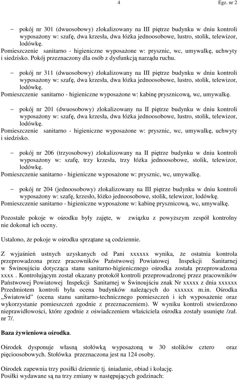 pokój nr 311 (dwuosobowy) zlokalizowany na III piętrze budynku w dniu kontroli wyposażony w: szafę, dwa krzesła, dwa łóżka jednoosobowe, lustro, stolik, telewizor, Pomieszczenie sanitarno -