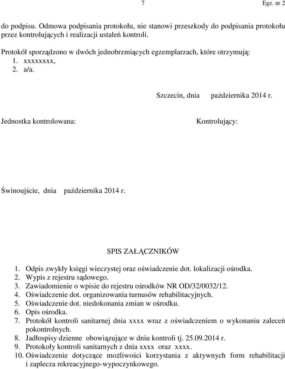 Jednostka kontrolowana: Kontrolujący: Świnoujście, dnia października 2014 r. SPIS ZAŁĄCZNIKÓW 1. Odpis zwykły księgi wieczystej oraz oświadczenie dot. lokalizacji ośrodka. 2. Wypis z rejestru sądowego.