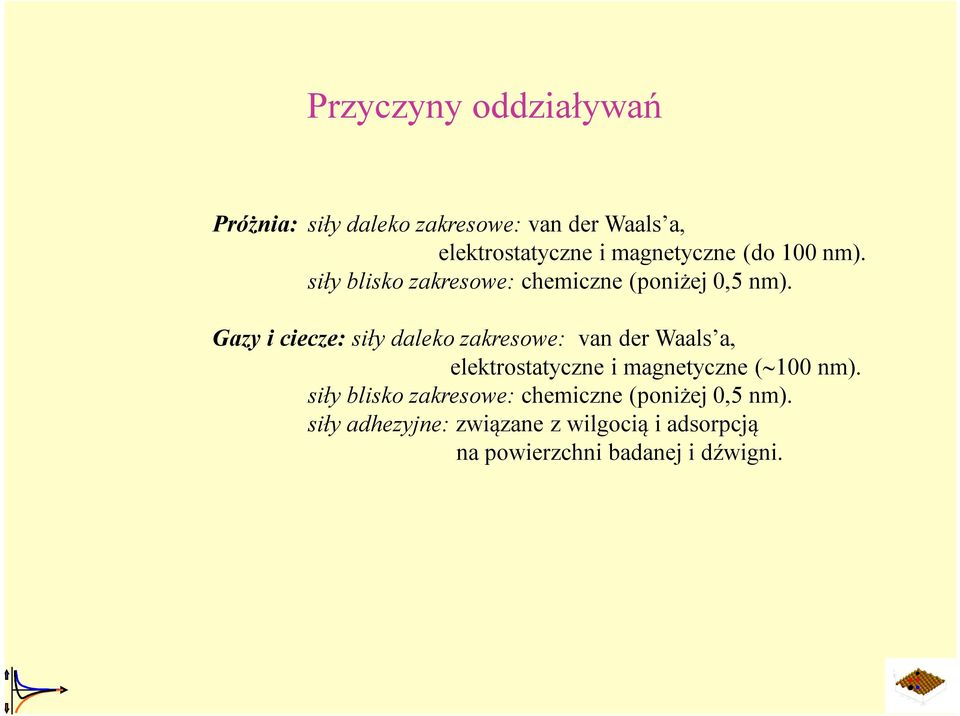 Gazy i ciecze: siły daleko zakresowe: van der Waals a, elektrostatyczne i magnetyczne (100 nm).