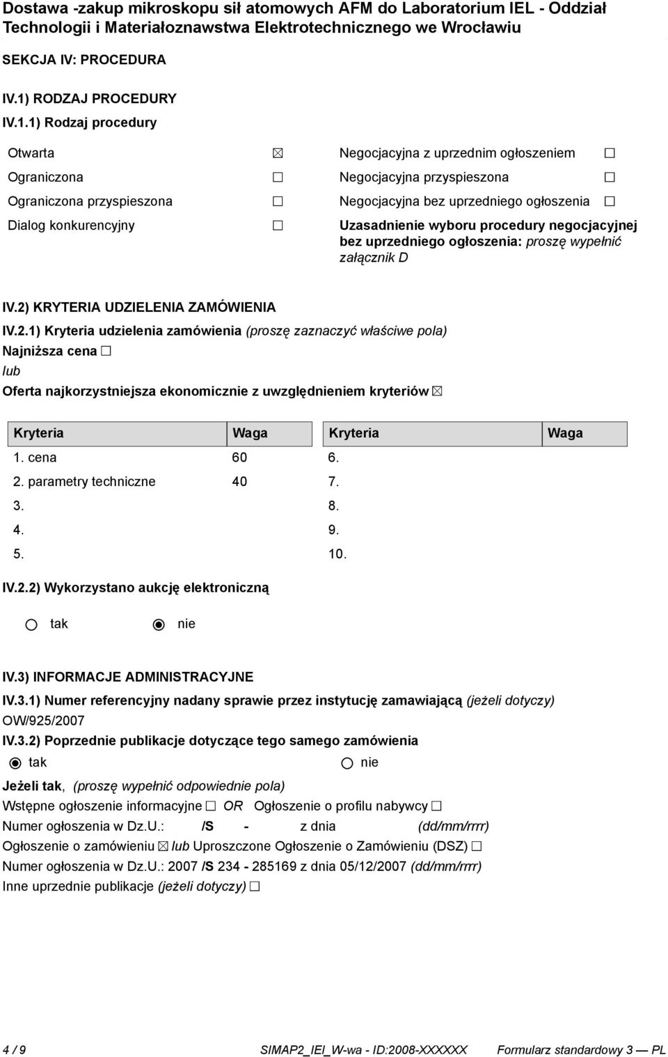 1) Rodzaj procedury Otwarta Ograniczona Ograniczona przyspieszona Dialog konkurencyjny Negocjacyjna z uprzednim ogłoszem Negocjacyjna przyspieszona Negocjacyjna bez uprzedgo ogłoszenia Uzasad wyboru