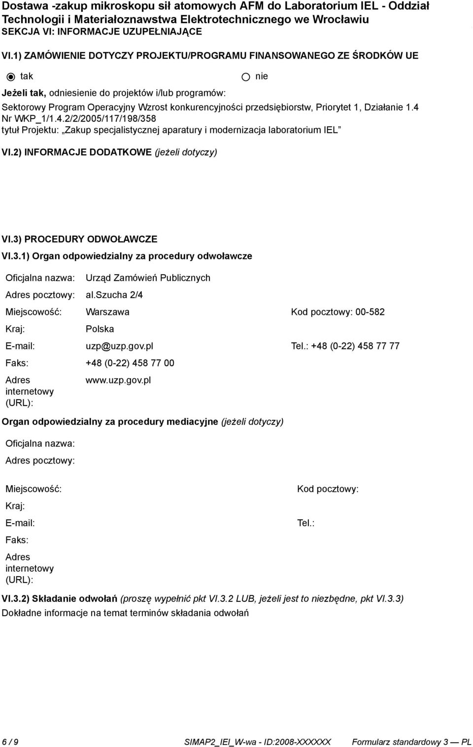 Działa 1.4 Nr WKP_1/1.4.2/2/2005/117/198/358 tytuł Projektu: Zakup specjalistycznej aparatury i modernizacja laboratorium IEL VI.2) INFORMACJE DODATKOWE (jeżeli dotyczy) VI.3) PROCEDURY ODWOŁAWCZE VI.