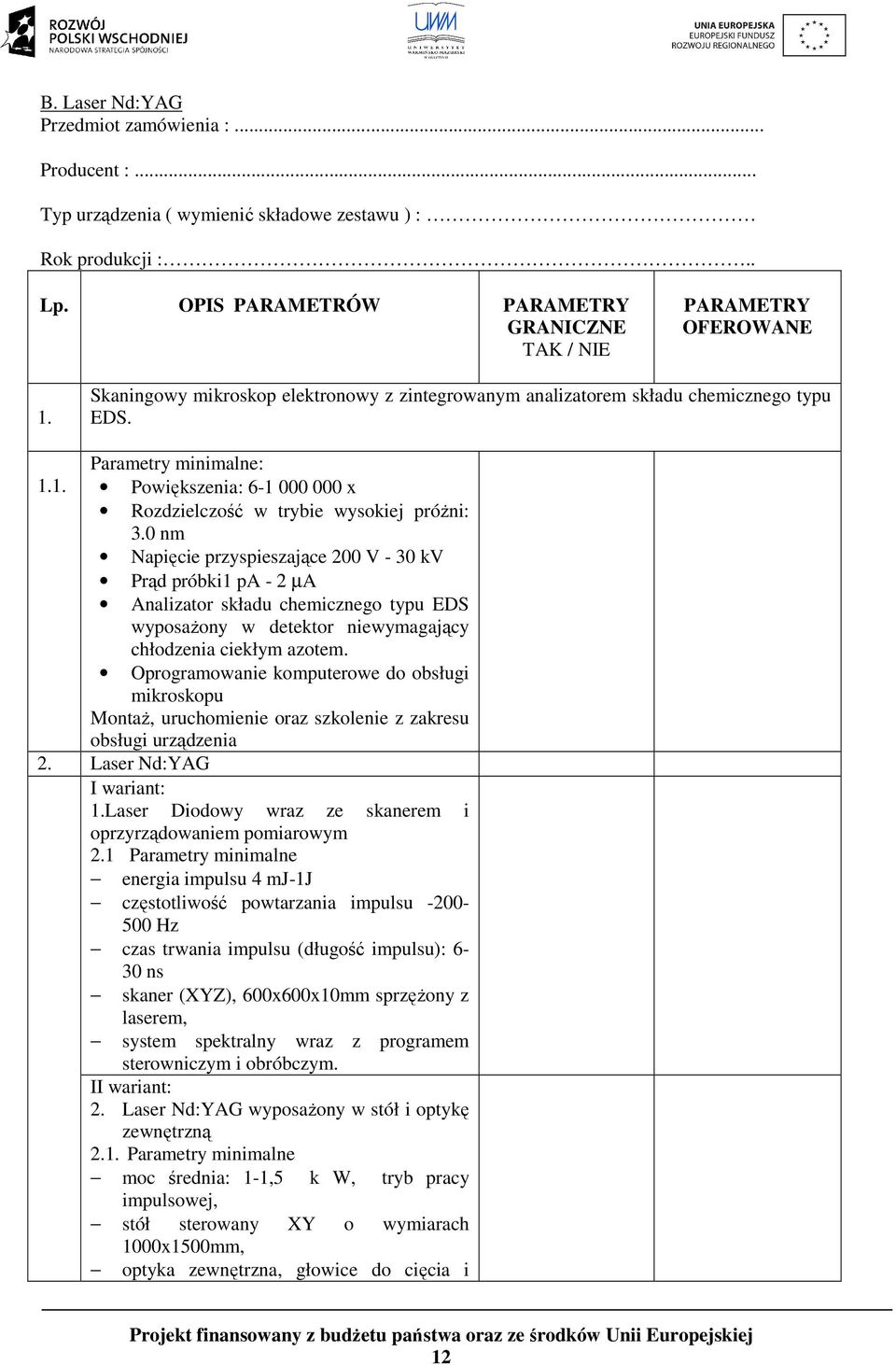 Oprogramowanie komputerowe do obsługi mikroskopu MontaŜ, uruchomienie oraz szkolenie z zakresu obsługi urządzenia 2. Laser Nd:YAG I wariant: 1.