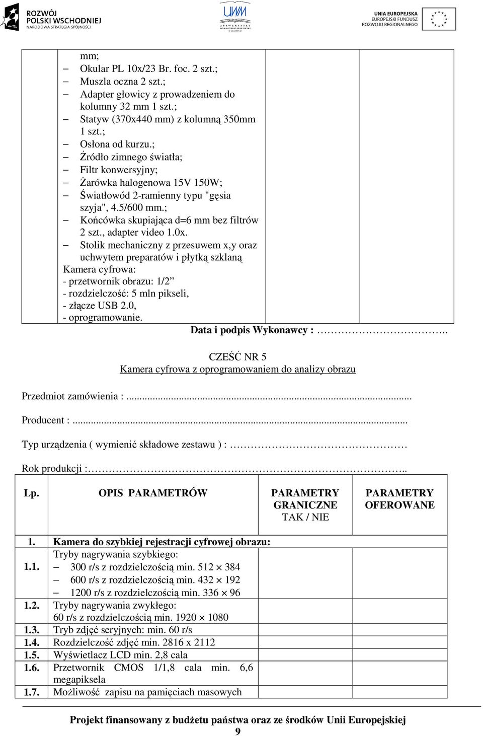 Stolik mechaniczny z przesuwem x,y oraz uchwytem preparatów i płytką szklaną Kamera cyfrowa: - przetwornik obrazu: 1/2 - rozdzielczość: 5 mln pikseli, - złącze USB 2.0, - oprogramowanie.