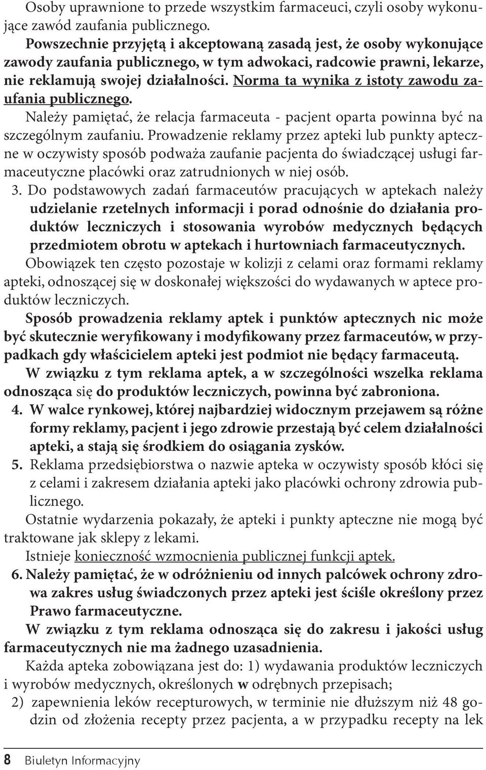 Norma ta wynika z istoty zawodu zaufania publicznego. Należy pamiętać, że relacja farmaceuta - pacjent oparta powinna być na szczególnym zaufaniu.