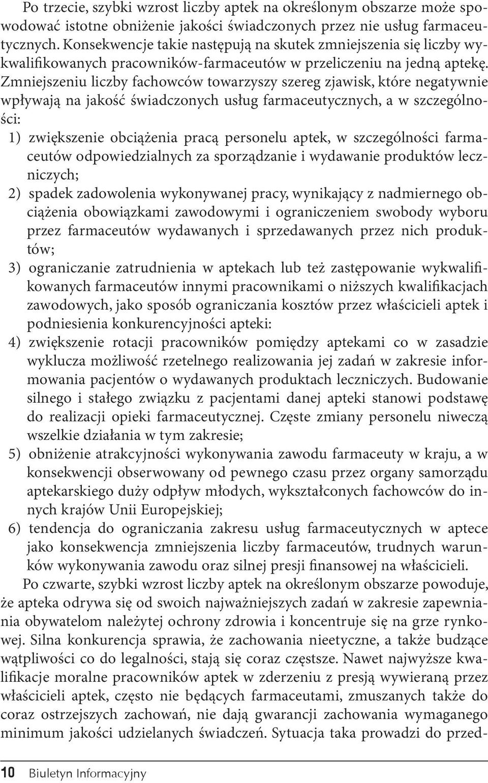 Zmniejszeniu liczby fachowców towarzyszy szereg zjawisk, które negatywnie wpływają na jakość świadczonych usług farmaceutycznych, a w szczególności: 1) zwiększenie obciążenia pracą personelu aptek, w