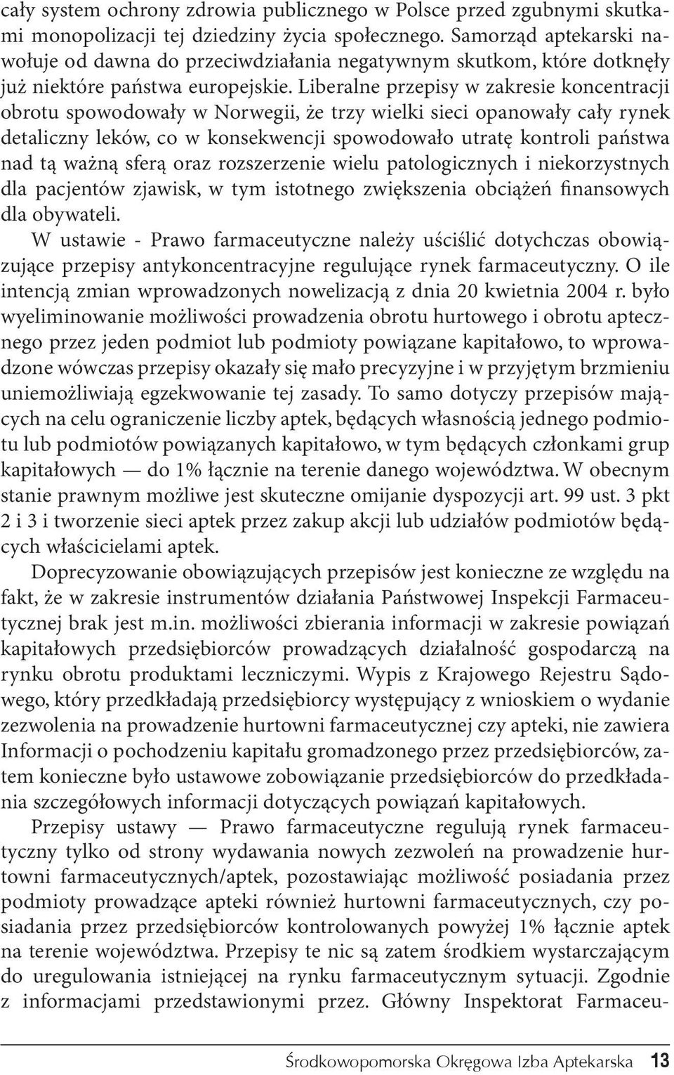 Liberalne przepisy w zakresie koncentracji obrotu spowodowały w Norwegii, że trzy wielki sieci opanowały cały rynek detaliczny leków, co w konsekwencji spowodowało utratę kontroli państwa nad tą