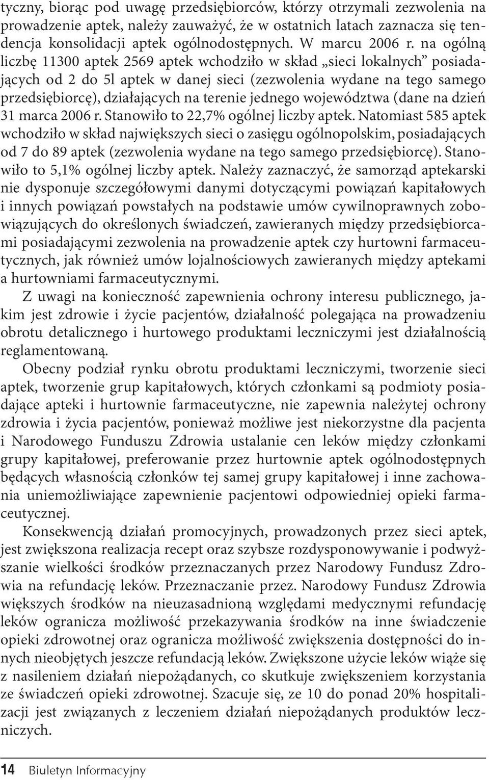 na ogólną liczbę 11300 aptek 2569 aptek wchodziło w skład sieci lokalnych posiadających od 2 do 5l aptek w danej sieci (zezwolenia wydane na tego samego przedsiębiorcę), działających na terenie