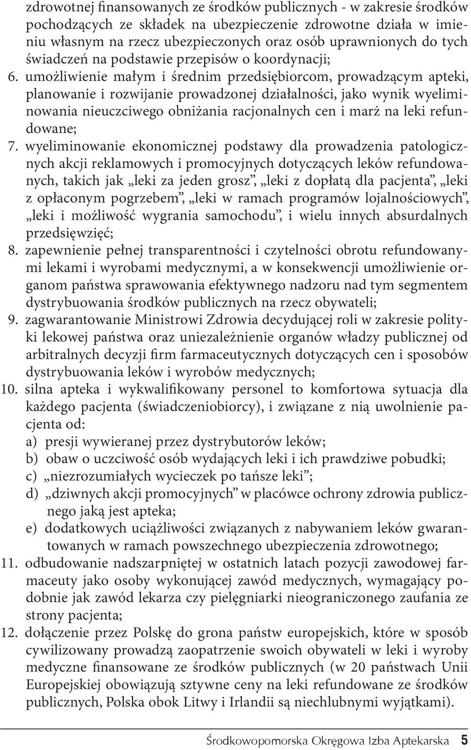 umożliwienie małym i średnim przedsiębiorcom, prowadzącym apteki, planowanie i rozwijanie prowadzonej działalności, jako wynik wyeliminowania nieuczciwego obniżania racjonalnych cen i marż na leki