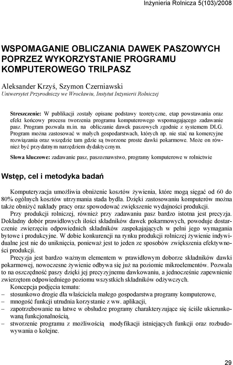 zadawanie pasz. Program pozwala m.in. na obliczanie dawek paszowych zgodnie z systemem DLG. Program można zastosować w małych gospodarstwach, których np.