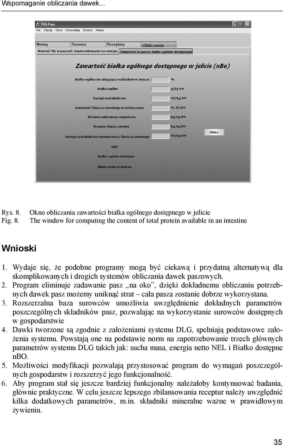 Program eliminuje zadawanie pasz na oko, dzięki dokładnemu obliczaniu potrzebnych dawek pasz możemy uniknąć strat cała pasza zostanie dobrze wykorzystana. 3.