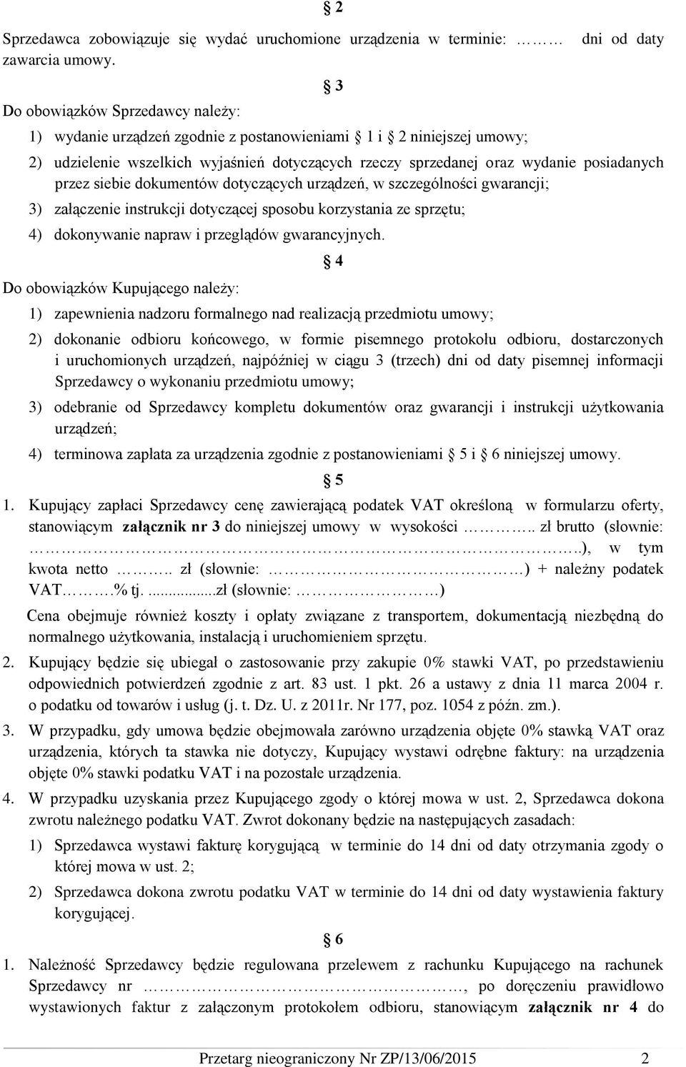 posiadanych przez siebie dokumentów dotyczących urządzeń, w szczególności gwarancji; 3) załączenie instrukcji dotyczącej sposobu korzystania ze sprzętu; 4) dokonywanie napraw i przeglądów