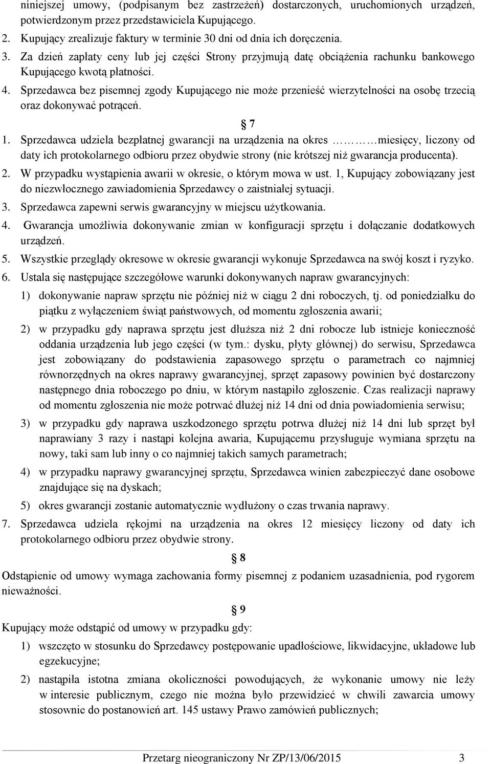 Sprzedawca bez pisemnej zgody Kupującego nie może przenieść wierzytelności na osobę trzecią oraz dokonywać potrąceń. 7 1.