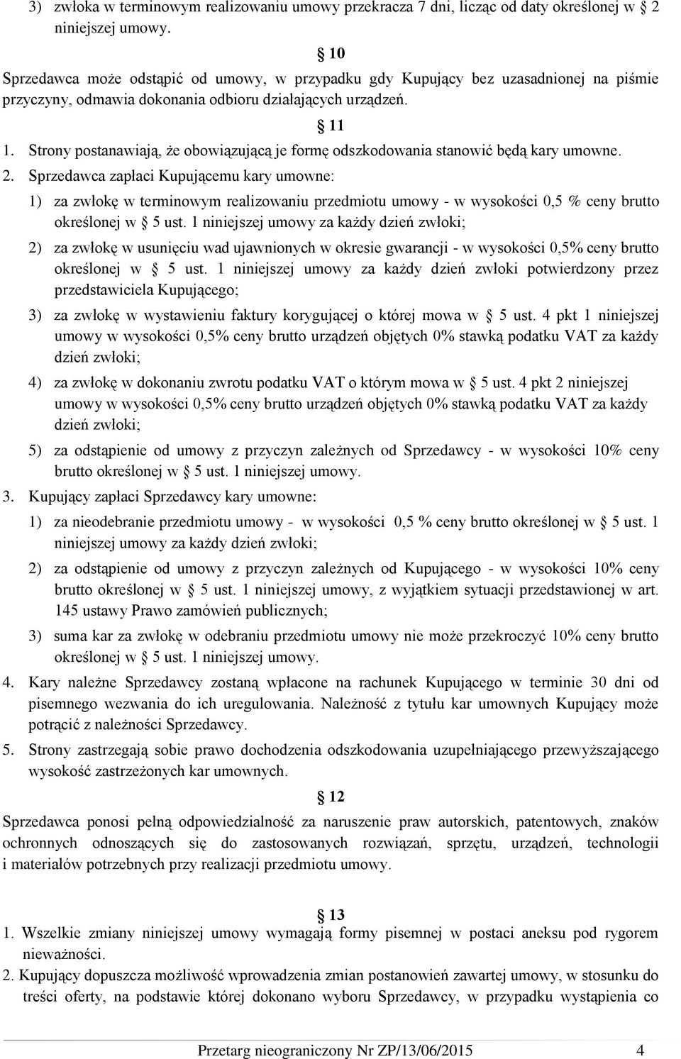 Strony postanawiają, że obowiązującą je formę odszkodowania stanowić będą kary umowne. 11 2.