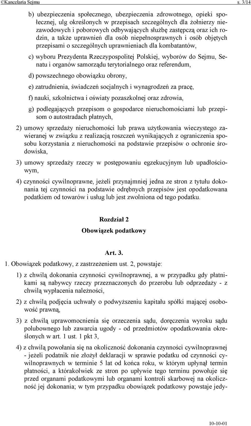 ich rodzin, a także uprawnień dla osób niepełnosprawnych i osób objętych przepisami o szczególnych uprawnieniach dla kombatantów, c) wyboru Prezydenta Rzeczypospolitej Polskiej, wyborów do Sejmu,