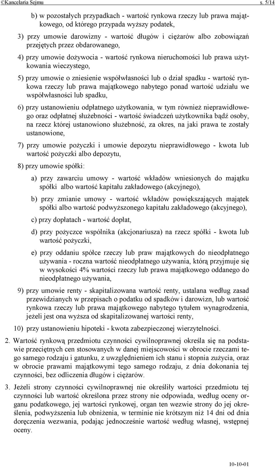 przez obdarowanego, 4) przy umowie dożywocia - wartość rynkowa nieruchomości lub prawa użytkowania wieczystego, 5) przy umowie o zniesienie współwłasności lub o dział spadku - wartość rynkowa rzeczy