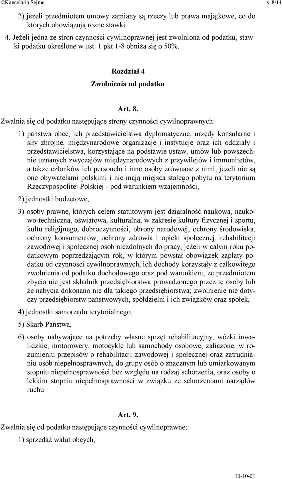 Zwalnia się od podatku następujące strony czynności cywilnoprawnych: 1) państwa obce, ich przedstawicielstwa dyplomatyczne, urzędy konsularne i siły zbrojne, międzynarodowe organizacje i instytucje