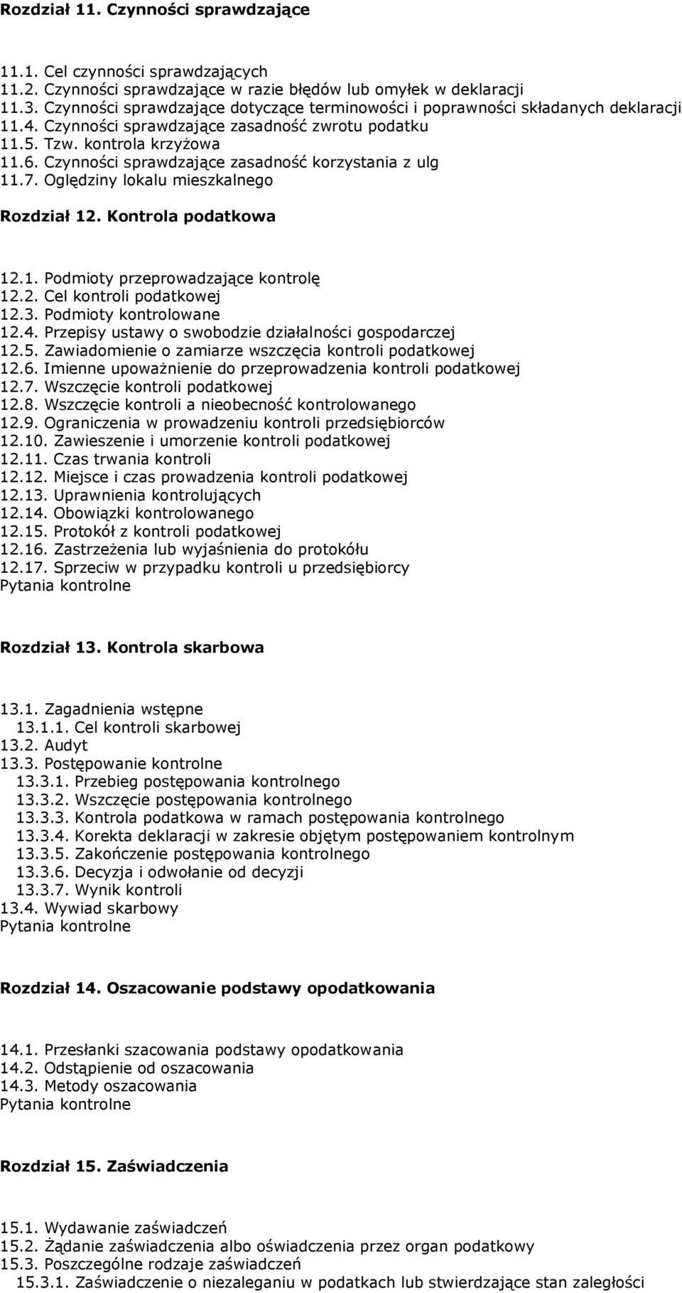 Czynności sprawdzające zasadność korzystania z ulg 11.7. Oględziny lokalu mieszkalnego Rozdział 12. Kontrola podatkowa 12.1. Podmioty przeprowadzające kontrolę 12.2. Cel kontroli podatkowej 12.3.