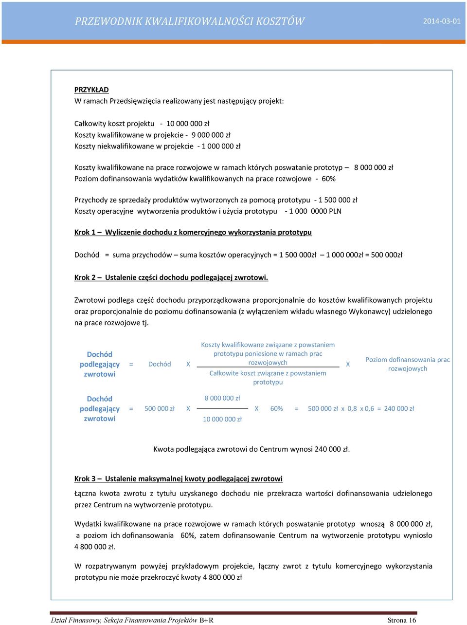 produktów wytworzonych za pomocą prototypu - 1 500 000 zł Koszty operacyjne wytworzenia produktów i użycia prototypu - 1 000 0000 PLN Krok 1 Wyliczenie dochodu z komercyjnego wykorzystania prototypu