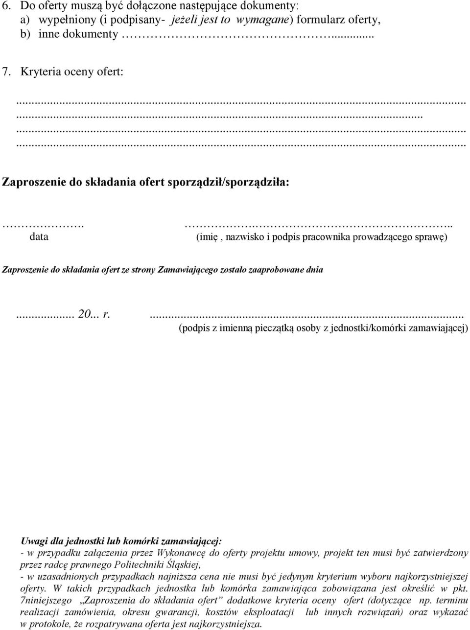 .. (imię, nazwisko i podpis pracownika prowadzącego sprawę) Zaproszenie do składania ofert ze strony Zamawiającego zostało zaaprobowane dnia... 20... r.