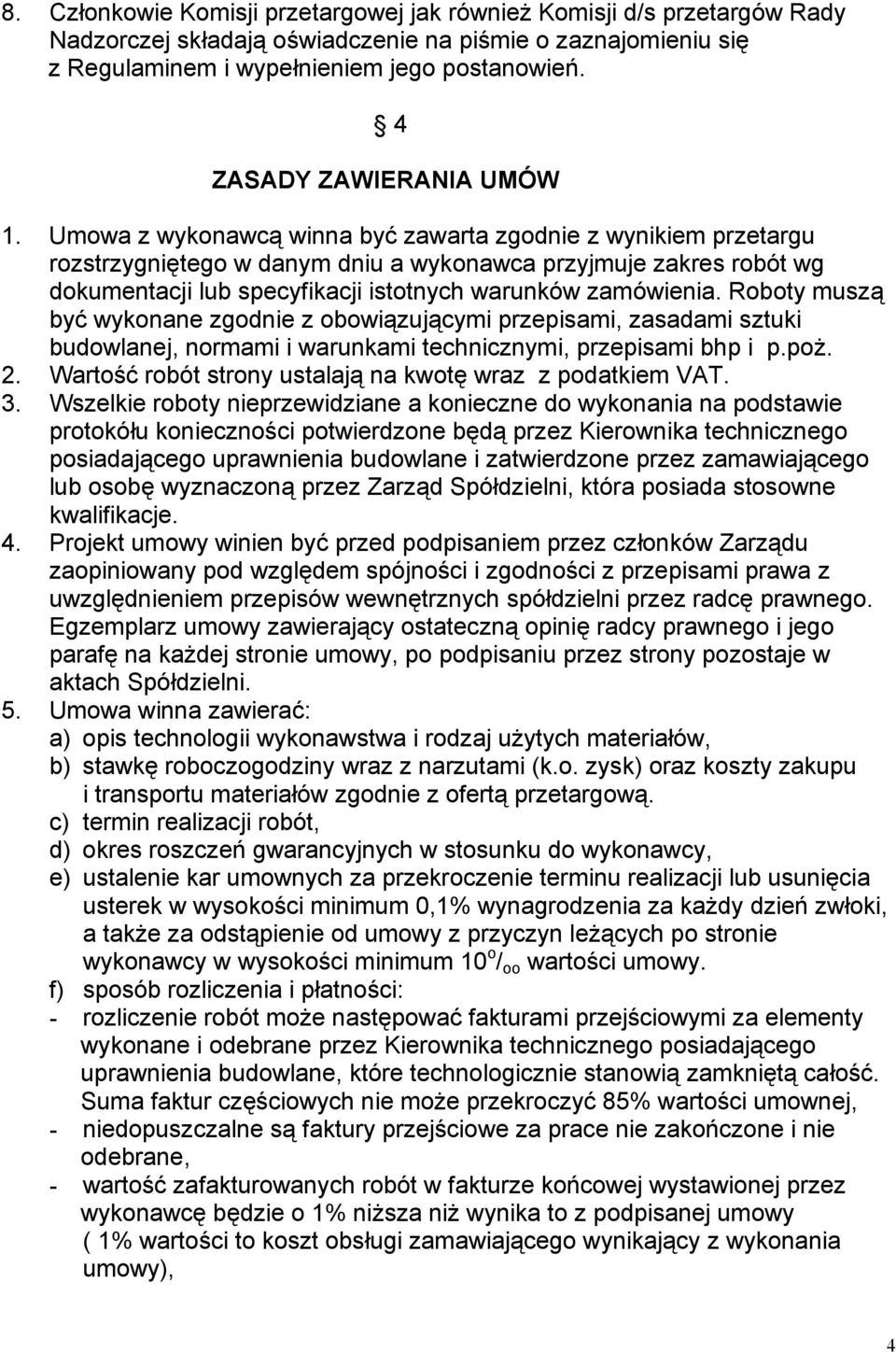 Umowa z wykonawcą winna być zawarta zgodnie z wynikiem przetargu rozstrzygniętego w danym dniu a wykonawca przyjmuje zakres robót wg dokumentacji lub specyfikacji istotnych warunków zamówienia.