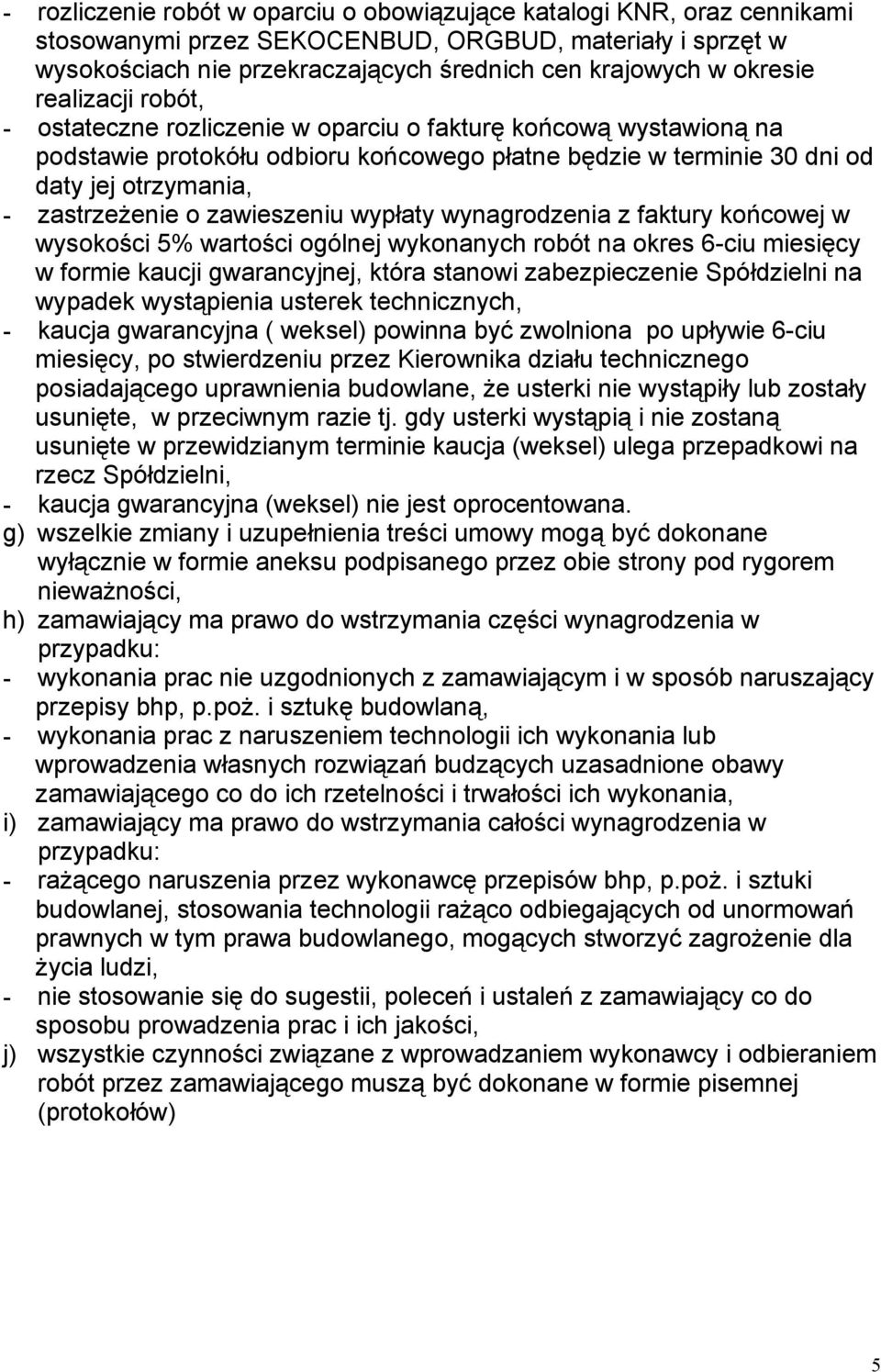 zawieszeniu wypłaty wynagrodzenia z faktury końcowej w wysokości 5% wartości ogólnej wykonanych robót na okres 6-ciu miesięcy w formie kaucji gwarancyjnej, która stanowi zabezpieczenie Spółdzielni na