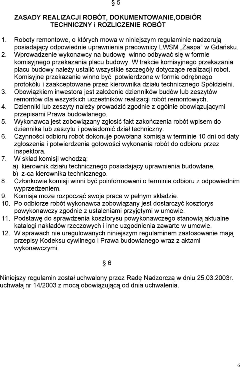 Wprowadzenie wykonawcy na budowę winno odbywać się w formie komisyjnego przekazania placu budowy.