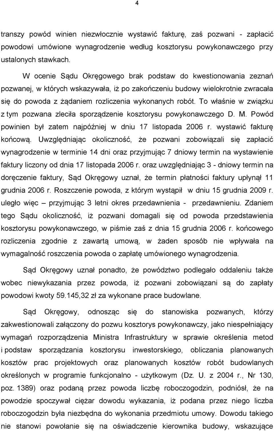 To właśnie w związku z tym pozwana zleciła sporządzenie kosztorysu powykonawczego D. M. Powód powinien był zatem najpóźniej w dniu 17 listopada 2006 r. wystawić fakturę końcową.