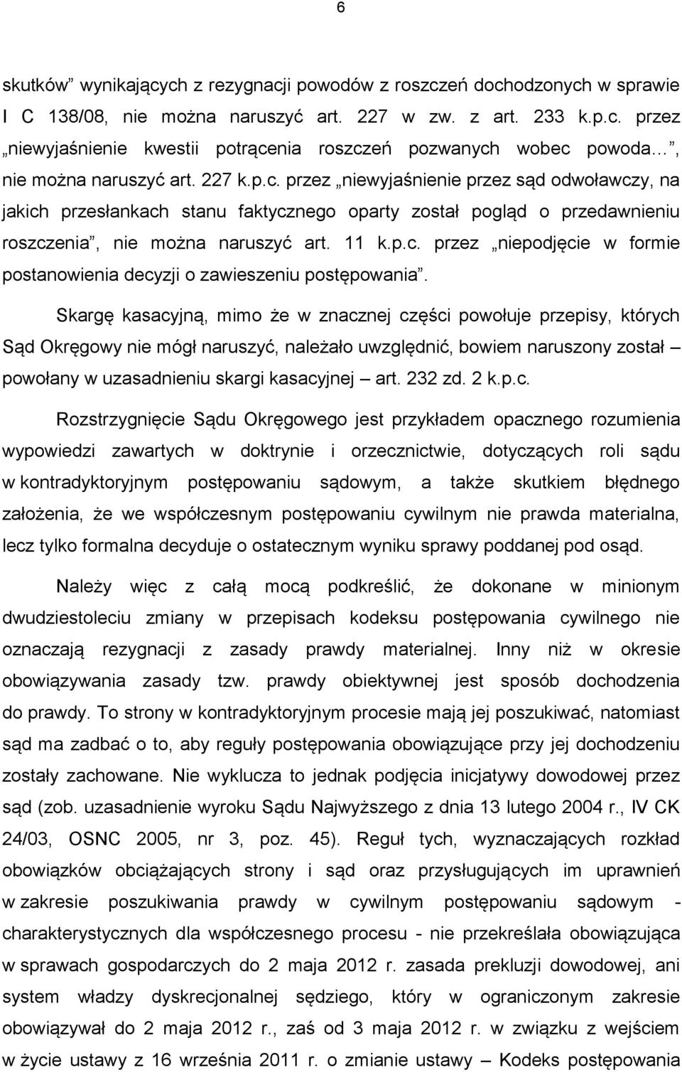 Skargę kasacyjną, mimo że w znacznej części powołuje przepisy, których Sąd Okręgowy nie mógł naruszyć, należało uwzględnić, bowiem naruszony został powołany w uzasadnieniu skargi kasacyjnej art.