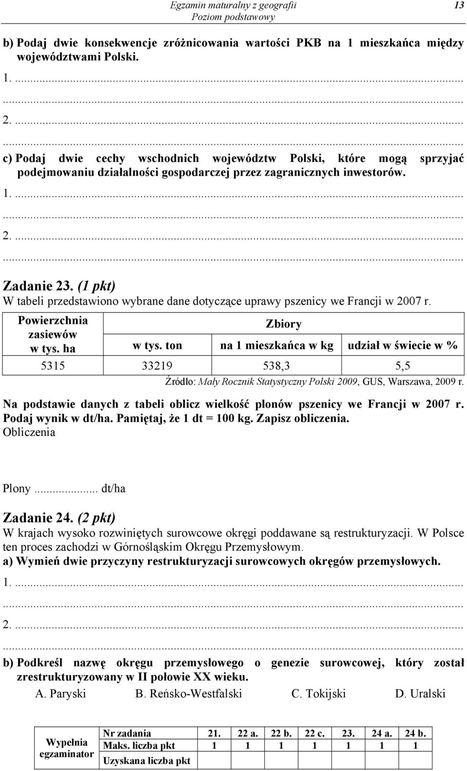 (1 pkt) W tabeli przedstawiono wybrane dane dotyczące uprawy pszenicy we Francji w 2007 r. Powierzchnia Zbiory zasiewów w tys. ha w tys.