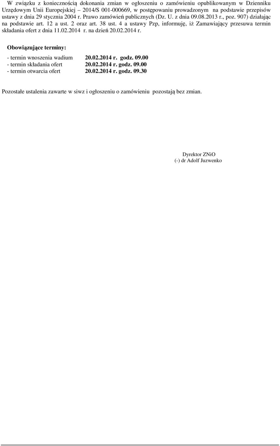 4 a ustawy Pzp, informuję, iż Zamawiający przesuwa termin składania ofert z dnia 11.02.2014 r. na dzień 20.02.2014 r. Obowiązujące terminy: - termin wnoszenia wadium 20.02.2014 r. godz. 09.