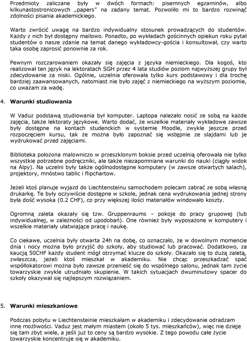 Ponadto, po wykładach gościnnych opiekun roku pytał studentów o nasze zdanie na temat danego wykładowcy-gościa i konsultował, czy warto taka osobę zaprosić ponownie za rok.