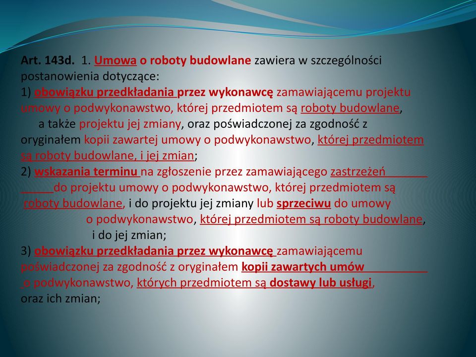 Umowa o roboty budowlane zawiera w szczególności postanowienia dotyczące: 1) obowiązku przedkładania przez wykonawcę zamawiającemu projektu umowy o podwykonawstwo, której przedmiotem są roboty