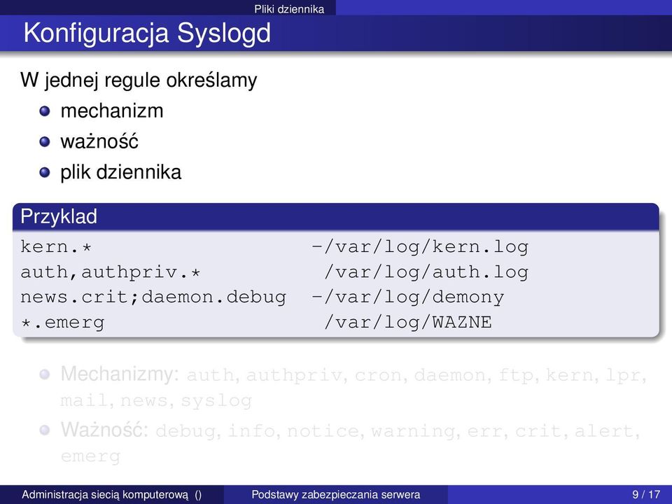 log -/var/log/demony /var/log/wazne Mechanizmy: auth, authpriv, cron, daemon, ftp, kern, lpr, mail, news,