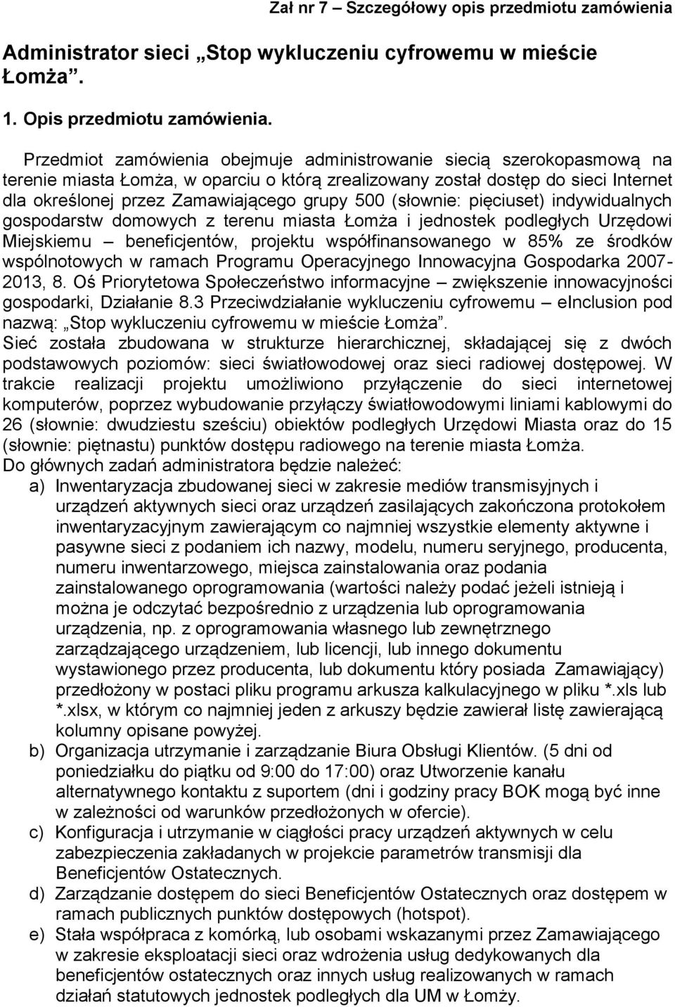 500 (słownie: pięciuset) indywidualnych gospodarstw domowych z terenu miasta Łomża i jednostek podległych Urzędowi Miejskiemu beneficjentów, projektu współfinansowanego w 85% ze środków wspólnotowych