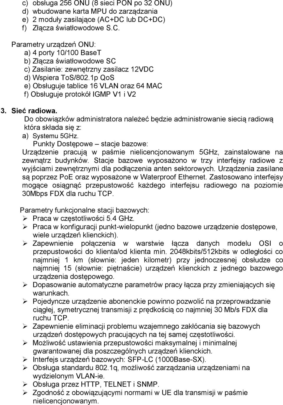 1p QoS e) Obsługuje tablice 16 VLAN oraz 64 MAC f) Obsługuje protokół IGMP V1 i V2 3. Sieć radiowa.