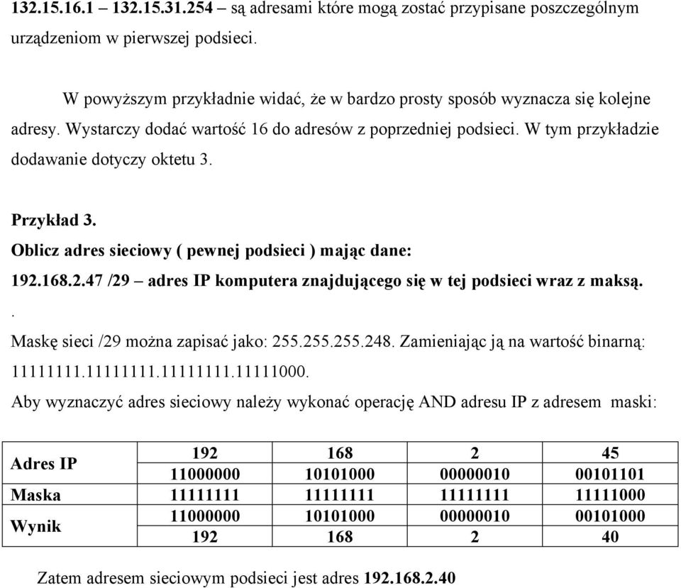 168.2.47 /29 adres IP komputera znajdującego się w tej podsieci wraz z maksą.. Maskę sieci /29 można zapisać jako: 255.255.255.248. Zamieniając ją na wartość binarną: 1111.111.000.