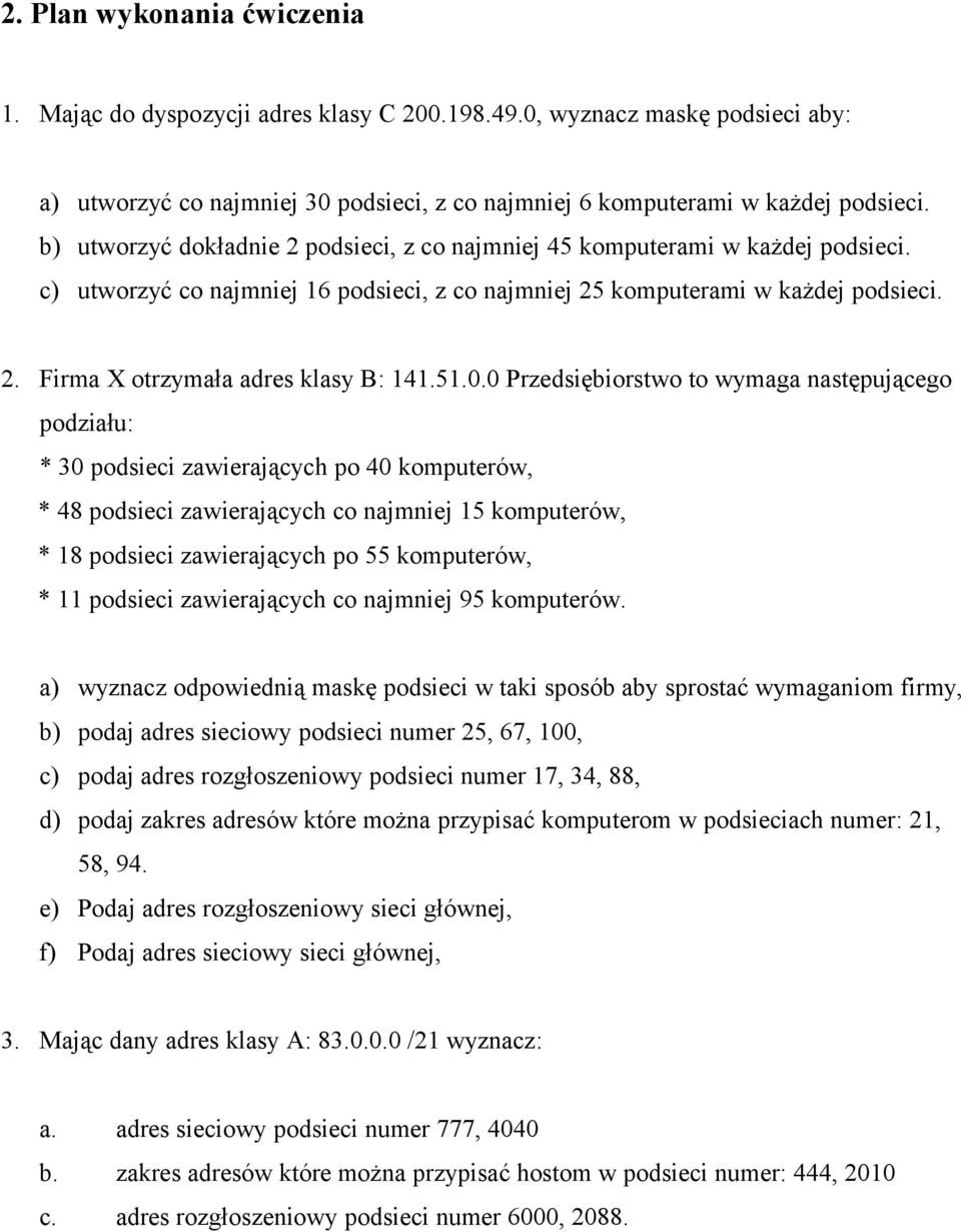 51.0.0 Przedsiębiorstwo to wymaga następującego podziału: * 30 podsieci zawierających po 40 komputerów, * 48 podsieci zawierających co najmniej 15 komputerów, * 18 podsieci zawierających po 55