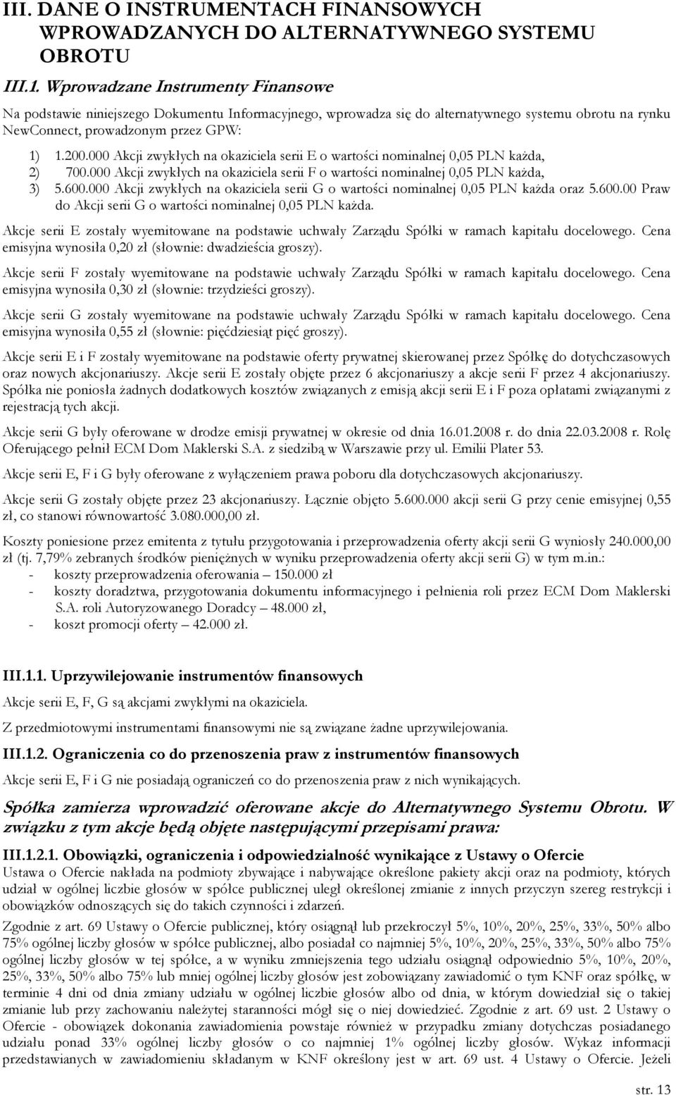 000 Akcji zwykłych na okaziciela serii E o wartości nominalnej 0,05 PLN kaŝda, 2) 700.000 Akcji zwykłych na okaziciela serii F o wartości nominalnej 0,05 PLN kaŝda, 3) 5.600.